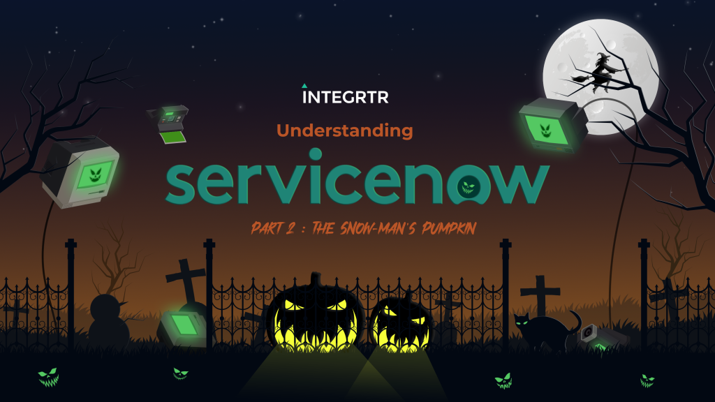 Understanding ServiceNow Part 2 : The SNow-man’s Pumpkin