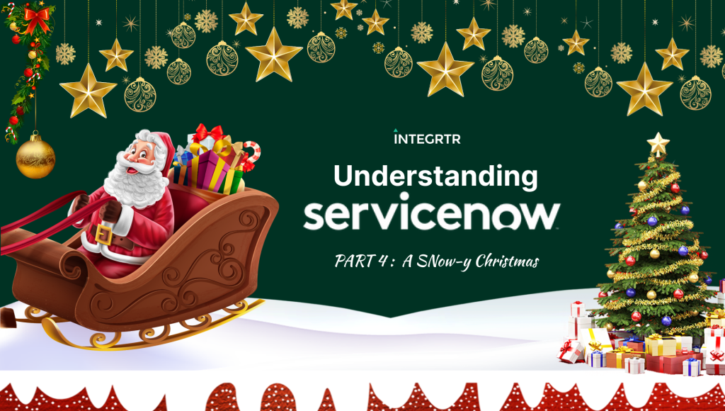 Understanding ServiceNow Part 4 : A SNow-y Christmas